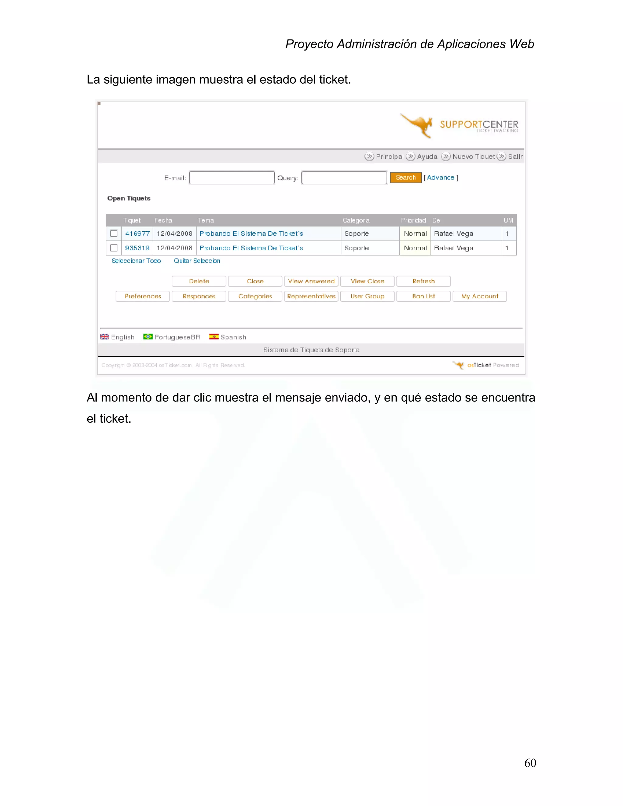 Proyecto Administración de Aplicaciones Web
La siguiente imagen muestra el estado del ticket.
Al momento de dar clic muestra el mensaje enviado, y en qué estado se encuentra
el ticket.
60
 