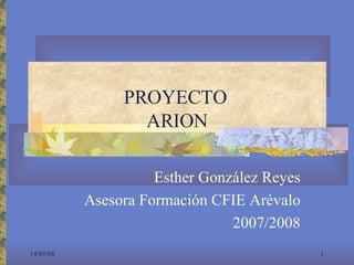 PROYECTO  ARION Esther González Reyes Asesora Formación CFIE Arévalo 2007/2008 