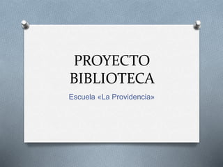 PROYECTO
BIBLIOTECA
Escuela «La Providencia»
 