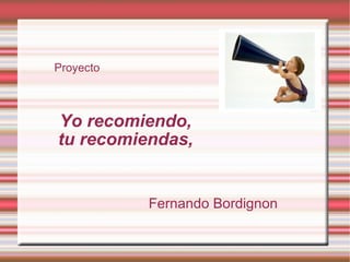 Yo recomiendo, tu recomiendas, Fernando Bordignon Proyecto 