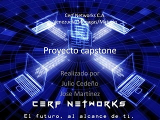 Proyecto capstone
Realizado por
Julio Cedeño
Jose Martínez
Cerf Networks C.A.
Venezuela/Monagas/Maturin
 