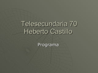 Telesecundaria 70 Heberto Castillo  Programa  