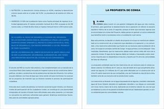 LA PROPUESTA DE CONGA

NUTRICIÓN. La desnutrición crónica alcanza un 42.6%, mientras la desnutrición
crónica severa está en el orden del 14.3%. La prevalencia de anemia en niños es
38.4%.

INGRESOS. El 50% de la población tiene como fuente principal de ingresos la actividad agropecuaria. El ingreso promedio mensual de la PEA ocupada es de 218
nuevos soles. La mitad de ellos tiene un ingreso mensual menor a 100 nuevos soles.

1

El agua
Conga debía invertir en una gestión inteligente del agua por dos motivos.

El primero, para garantizar el abastecimiento de la operación sin afectar el precario
equilibrio hídrico de la zona. El segundo, porque al tener que trasvasar lagunas que
se encontraban en el área del Proyecto, debía pensar en generar un activo ambiental
que beneficie tanto a la empresa como a la población rural vecina.

De acuerdo al Índice de Desarrollo Humano del Programa
de las Naciones Unidas para el Desarrollo (PNUD), los cuatro

Bajo esta premisa, se decidió un diseño de proyecto en el que se invertiría por adelan-

distritos donde operaría el proyecto Conga están en el nivel

tado en la construcción de un reservorio que atendiera a la operación y a la comuni-

bajo de desarrollo, con índices inferiores a los del promedio

dad, y tres reservorios adicionales que fueran de uso exclusivo para la población de la

de todo Cajamarca.

zona. Así surgió el concepto central de Conga: “el agua primero, la mina después”. Esto

90% de las personas del ámbito de estudio se siente orgullosa
de ser cajamarquino. Sin embargo, alrededor del 40% tienen
una percepción negativa del futuro de sus comunidades.

implicaba, literalmente, que los reservorios debían estar activos antes del inicio de la
operación minera. El agua de las lagunas debía ser tratada y trasvasada a estos reservorios mayores para no desperdiciar el recurso y hacerlo por fin útil a las comunidades
del área de influencia.

La propuesta contempló que los tres reservorios de uso exclusivo para el campo puEl estudio de INEI es mucho más extenso y fue complementado con un estudio de la

dieran colectar 3.2 millones de m3; esto es, más del doble de lo que actualmente alma-

consultora Metis Gaia (realizó encuesta en hogares) acerca de las condiciones demo-

cenan las lagunas (1.4 millones de m3) que serán afectadas por la construcción de la

gráficas, sociales y productivas de las poblaciones del área de influencia. Con ambos

mina. El cuarto reservorio de uso compartido, una vez finalizada la vida útil de la mina,

se pudo elaborar una línea de base que viene siendo útil para monitorear los avances

también sería de uso exclusivo de los productores rurales.

de los proyectos de inversión que se iniciaron durante el proceso de participación
ciudadana.

Los reservorios se llenarán con el agua trasvasada de las lagunas y también colectando
agua de lluvia. Estarán ubicados en quebradas naturales y sus diques se construirán

Ante este duro cuadro de pobreza, la inversión social de la gran minería, con diversos

con rocas, tierra y barro de la zona, replicando así el entorno natural. Así, una vez que

niveles de participación de los ciudadanos rurales, se constituye en una oportunidad

se estabilice la zona se recuperará la biodiversidad actual, habiéndose ganado un acti-

inmejorable allí donde el Estado tiene dificultades para estar presente y el mercado

vo ambiental para las comunidades vecinas.

no encuentra los estímulos suficientes para generar dinámicas económicas favorables para las actividades agropecuarias.

 