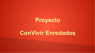 Proyecto

ConVivir Enredados
 