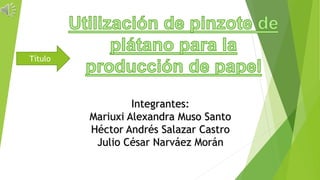Integrantes:
Mariuxi Alexandra Muso Santo
Héctor Andrés Salazar Castro
Julio César Narváez Morán
Título
 