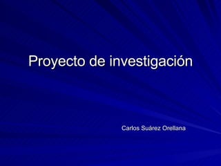 Proyecto de investigación Carlos Suárez Orellana 