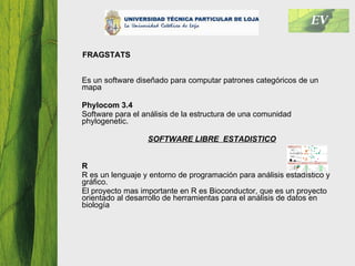 FRAGSTATS <ul><li>Es un software diseñado para computar patrones categóricos de un  mapa </li></ul><ul><li>Phylocom 3.4 </...