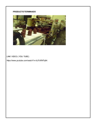 PRODUCTO TERMINADO
LINK VIDEO ( YOU TUBE)
https://www.youtube.com/watch?v=JiLPzRNTq84
 