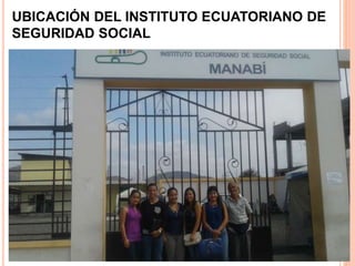 UBICACIÓN DEL INSTITUTO ECUATORIANO DE
SEGURIDAD SOCIAL
 