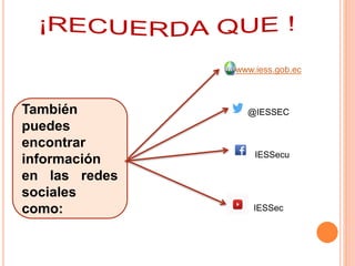 También
puedes
encontrar
información
en las redes
sociales
como:
www.iess.gob.ec
@IESSEC
IESSecu
IESSec
 