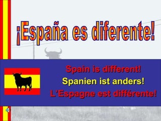Spain is different! Spanien ist anders! L’Espagne est différente! ¡España es diferente! 
