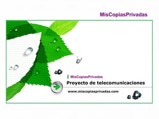 Proyecto de telecomunicaciones www.miscopiasprivadas.com MisCopiasPrivadas  MisCopiasPrivadas   