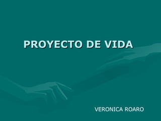 PROYECTO DE VIDA VERONICA ROARO 