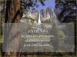 20)20)
ENTIENDAENTIENDA
de una vez por todas,de una vez por todas,
definitivamentedefinitivamente
y en conclusión....y en conclusión....
Visita: www.RenuevoDePlenitud.com
 