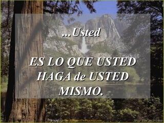 ...Usted...Usted
ES LO QUE USTEDES LO QUE USTED
HAGA de USTEDHAGA de USTED
MISMO.MISMO.
Visita: www.RenuevoDePlenitud.com
 