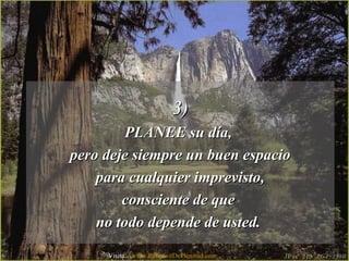 3)3)
PLANEE su día,PLANEE su día,
pero deje siempre un buen espaciopero deje siempre un buen espacio
para cualquier imprevisto,para cualquier imprevisto,
consciente de queconsciente de que
no todo depende de usted.no todo depende de usted.
Visita: www.RenuevoDePlenitud.com
 
