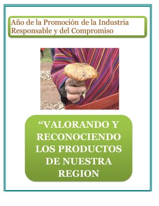 Año de la Promoción de la Industria 
Responsable y del Compromiso 
Climático 
“VALORANDO Y 
RECONOCIENDO 
LOS PRODUCTOS 
DE NUESTRA 
REGION 
LAMBAYEQUE” 
 