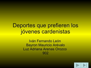 Deportes que prefieren los jóvenes cardenistas Iván Fernando León  Bayron Mauricio Arévalo Luz Adriana Arenas Orozco  902 