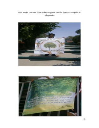 19
Estas son las lonas que fueron colocadas para la difusión de nuestra campaña de
reforestación
 