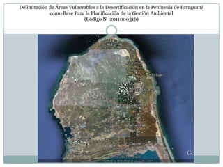Delimitación de Áreas Vulnerables a la Desertificación en la Península de Paraguaná
             como Base Para la Planificación de la Gestión Ambiental
                            (Código N 2011000316)
 