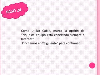 Como utilizo Cable, marco la opción de
“No, este equipo está conectado siempre a
Internet”.
 Pinchamos en “Siguiente” para continuar.
 
