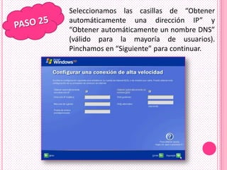 Seleccionamos las casillas de “Obtener
automáticamente una dirección IP” y
“Obtener automáticamente un nombre DNS”
(válido para la mayoría de usuarios).
Pinchamos en “Siguiente” para continuar.
 