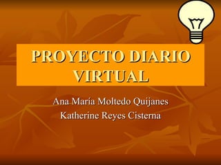 PROYECTO DIARIO VIRTUAL Ana María Moltedo Quijanes Katherine Reyes Cisterna 