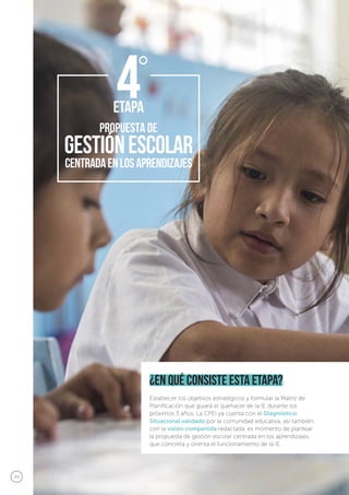 48
Guía para formular e implementar el Proyecto Educativo Institucional (PEI)
¿en qué consiste esta etapa?
Establecer los objetivos estratégicos y formular la Matriz de
Planificación que guiará el quehacer de la IE durante los
próximos 3 años. La CPEI ya cuenta con el Diagnóstico
Situacional validado por la comunidad educativa, así también,
con la visión compartida redactada, es momento de plantear
la propuesta de gestión escolar centrada en los aprendizajes,
que concreta y orienta el funcionamiento de la IE.
 
