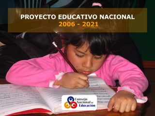 PROYECTO EDUCATIVO NACIONAL   2006 - 2021 