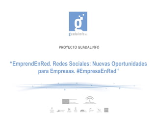 PROYECTO GUADALINFO



“EmprendEnRed. Redes Sociales: Nuevas Oportunidades
         para Empresas. #EmpresaEnRed”
 