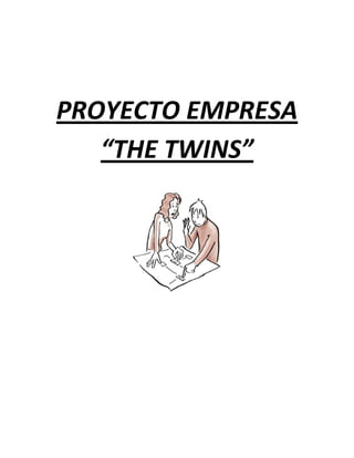  

 

 

 




    PROYECTO EMPRESA 
       “THE TWINS” 
 




                 

             

 

 

 

 

 

 
 