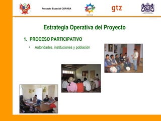Proyecto Especial COPASA PROCESO PARTICIPATIVO Autoridades, instituciones y población  Estrategia Operativa del Proyecto 