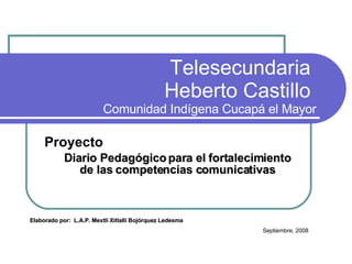 Telesecundaria  Heberto Castillo  Comunidad Indígena Cucapá el Mayor ,[object Object],[object Object],Elaborado por:  L.A.P. Mextli Xitlalli Bojórquez Ledesma  Septiembre, 2008 