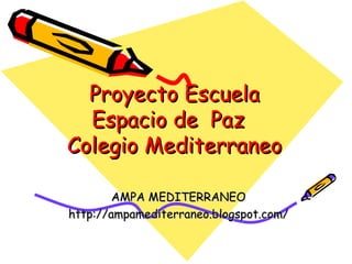Proyecto Escuela Espacio de  Paz  Colegio Mediterraneo AMPA MEDITERRANEO http://ampamediterraneo.blogspot.com/ 