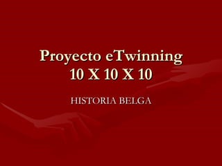 Proyecto eTwinning 10 X 10 X 10 HISTORIA BELGA 