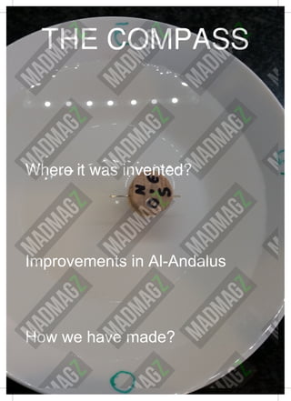 THE COMPASS
Where it was invented?
Improvements in Al-Andalus
How we have made?
 