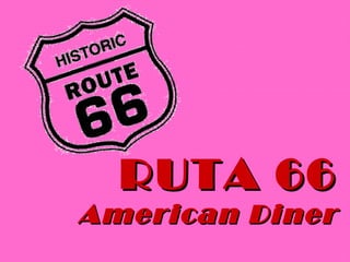RUTA 66
American Diner
 