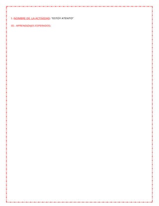 I.-NOMBRE DE LA ACTIVIDAD: “ESTOY ATENTO”
III.- APRENDIZAJES ESPERADOS:
 