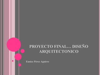PROYECTO FINAL… DISEÑO ARQUITECTONICO ,[object Object]