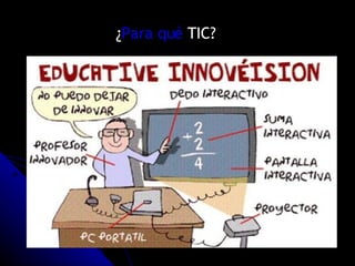 ¿ Para qué  TIC?  
