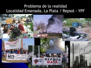 Problema de la realidad Localidad Ensenada, La Plata / Repsol - YPF 