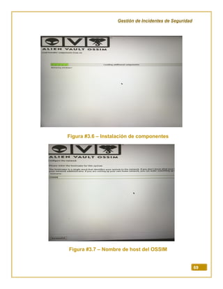 Gestión de Incidentes de Seguridad
69
Figura #3.6 – Instalación de componentes
Figura #3.7 – Nombre de host del OSSIM
 