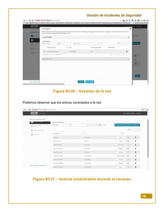 Gestión de Incidentes de Seguridad
76
Figura #3.20 – Escaneo de la red
Podemos observar que los activos conectados a la red.
Figura #3.21 – Activos encontrados durante el escaneo
 