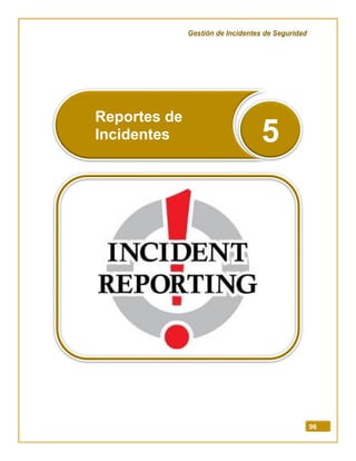 Gestión de Incidentes de Seguridad
96
Reportes de
Incidentes 5
 