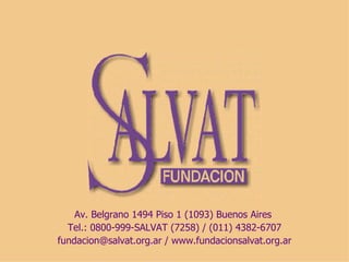 Av. Belgrano 1494 Piso 1 (1093) Buenos Aires  Tel.: 0800-999-SALVAT (7258)  /  (011) 4382-6707 fundacion@salvat.org.ar / www.fundacionsalvat.org.ar 