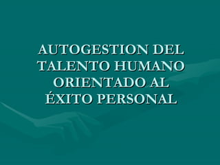 AUTOGESTION DEL TALENTO HUMANO ORIENTADO AL ÉXITO PERSONAL 