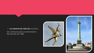  La columna de Julio de Louis Duc:
Se construyó para conmemorar la
Revolución de 1830.
 