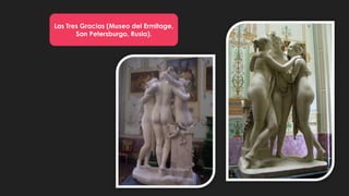 Las Tres Gracias (Museo del Ermitage,
San Petersburgo, Rusia).
 