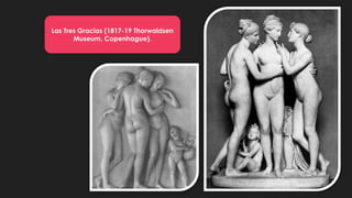 Las Tres Gracias (1817-19 Thorwaldsen
Museum, Copenhague).
 