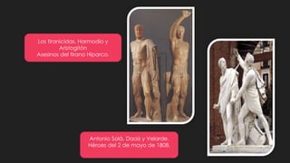 Antonio Solá, Daoíz y Velarde.
Héroes del 2 de mayo de 1808.
Los tiranicidas. Harmodio y
Aristogitón
Asesinos del tirano Hiparco.
 